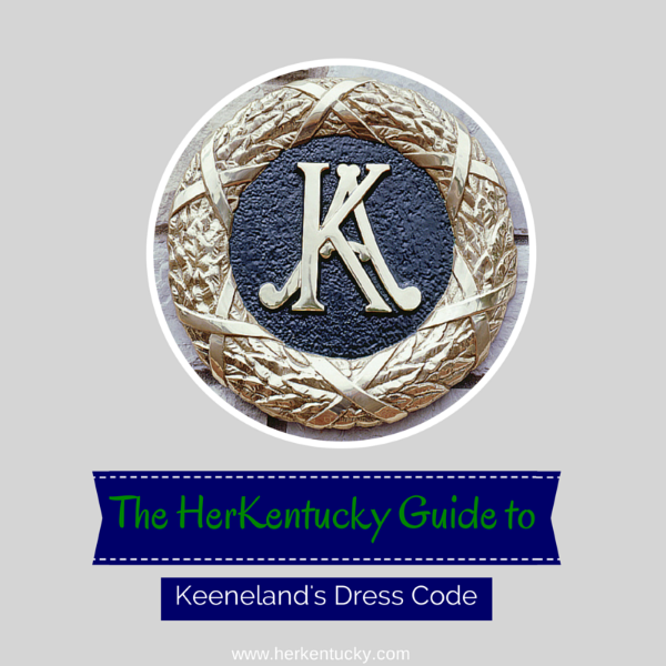 The HerKentucky Guide to Keeneland's Dress Code — Kentucky Life + Style